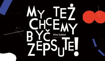 My też chcemy być zepsute! Kino kobiet | online