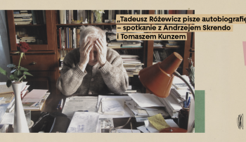 „Tadeusz Różewicz pisze autobiografię” – spotkanie z Andrzejem Skrendo i Tomaszem Kunzem