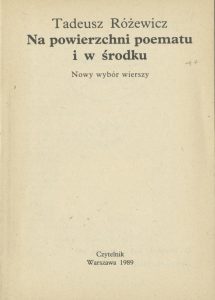 Tadeusz Różewicz, „Na powierzchni poematu i w środku”,  Czytelnik, Warszawa 1989