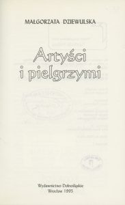 Małgorzata Dziewulska, „Artyści i pielgrzymi”, Wydawnictwo Dolnośląskie, Wrocław 1995