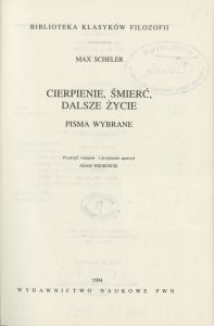 Max Scheler, „Cierpienie, śmierć, dalsze życie”, PWN, Warszawa 1994