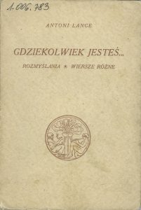 Antoni Lange, „Gdziekolwiek jesteś... Rozmyślania. Wiersze różne”, Wydawnictwo J. Mortkowicza, Warszawa 1931