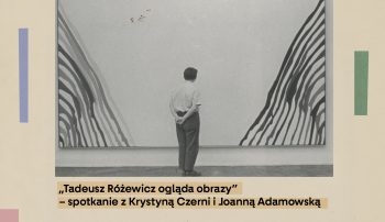 „Tadeusz Różewicz ogląda obrazy” – spotkanie z Krystyną Czerni i Joanną Adamowską