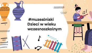 #muzealniaki.  Szkolenie dla kadr instytucji kultury. Dzieci w wieku wczesnoszkolnym