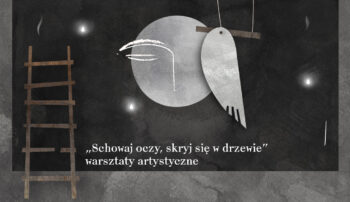 „Schowaj oczy, skryj się w drzewie”– warsztaty artystyczne
