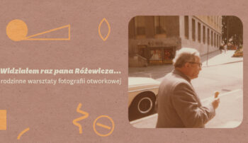 „Widziałem raz pana Różewicza…” – rodzinne warsztaty fotografii otworkowej