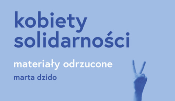 „Kobiety Solidarności. Materiały odrzucone” – spotkanie autorskie z Martą Dzido