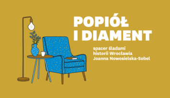 „Kurtyna wznosi się do góry… czyli pionierski czas kultury polskiej w powojennym Wrocławiu” – spacer z Joanną Nowosielską-Sobel
