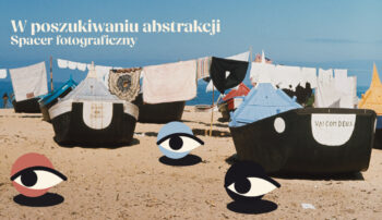 W poszukiwaniu abstrakcji – spacer fotograficzny
