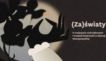 (Za)światy. O tradycjach andrzejkowych i tradycji świętowań w dawnej Rzeczpospolitej