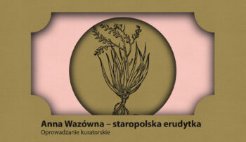 „Anna Wazówna – staropolska erudytka”. Oprowadzanie kuratorskie